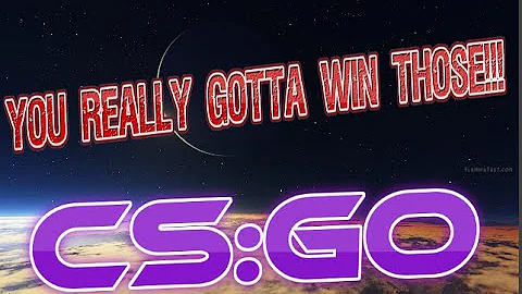 You really gotta win those [CS:GO]