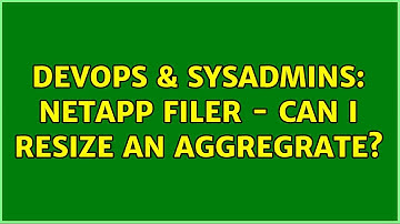 DevOps & SysAdmins: Netapp Filer - can I resize an aggregrate? (3 Solutions!!)