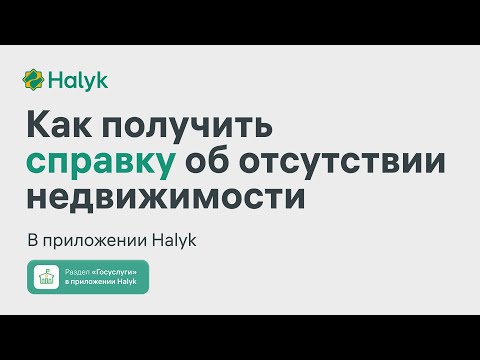 Как Получить Справку об Отсутствии Недвижимости в Приложении Halyk