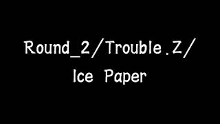 大四喜 Round_2/Trouble.Z/Ice Paper
