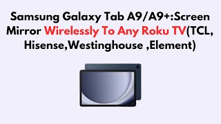 Samsung Galaxy Tab A9/A9+:Screen Mirror Wirelessly To Any Roku TV(TCL,Hisense,Westinghouse,Element)