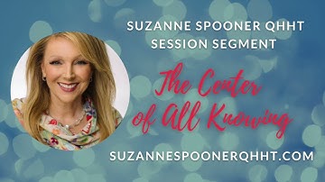 The Center of All Knowing ~ Suzanne Spooner QHHT Session Segment