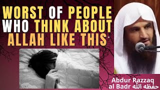 Worst Of People Who Think About Allah Like This - Sheikh Abdur Razzaq Badr حفظه الله