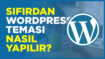 SIFIRDAN WORDPRESS TEMASI NASIL YAPILIR? (Adım Adım WordPress Tema Yapımı Rehberi)