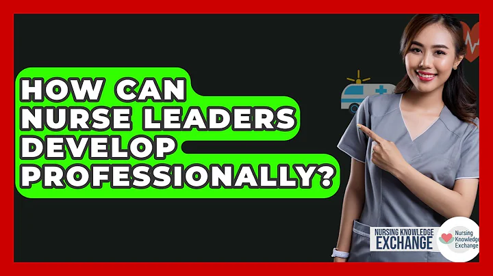 How Can Nurse Leaders Develop Professionally? - Nursing Knowledge Exchange