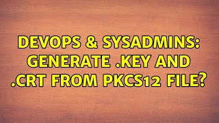 DevOps & SysAdmins: Generate .key and .crt from PKCS12 file?