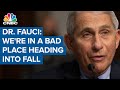 Dr. Anthony Fauci: We're in a bad place heading into fall