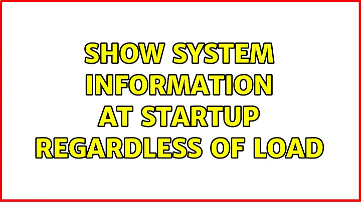 Ubuntu: Show system information at startup regardless of load (2 Solutions!!)