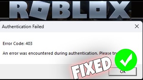 How To Fix"An error was encountered during authentication,Please try again"/Error Code:403 In Roblox