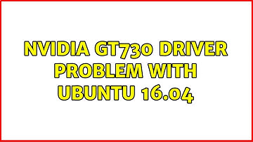 Nvidia GT730 driver problem with Ubuntu 16.04