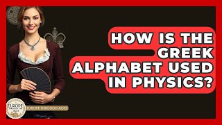 How Is The Greek Alphabet Used In Physics? - Europe Through the Ages