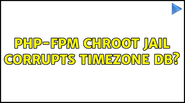 PHP-FPM Chroot jail corrupts timezone db?
