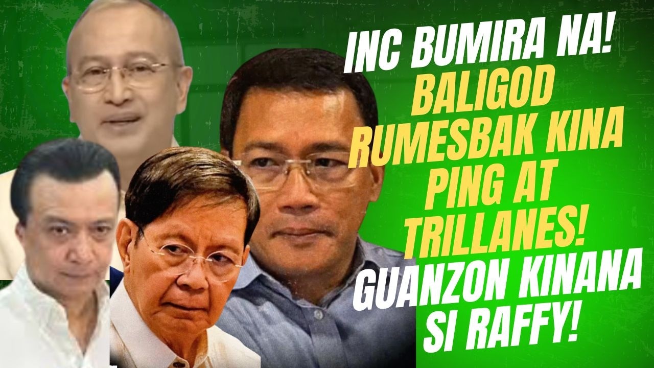 INC BUMIRA NA! BALIGOD RUMESBAK KAY PING AT TRILLANES! GUANZON KINANA SI RAFFY!
