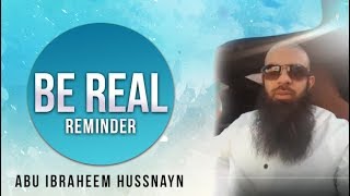 Be Real || Abu Ibraheem Hussnayn