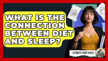 What Is The Connection Between Diet And Sleep? - Ultimate Study Hacks