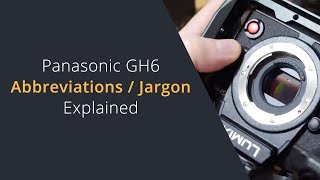 Panasonic GH6 Abbreviations Explained | Understanding GH6 Tech Jargon For Beginners and Newcomers