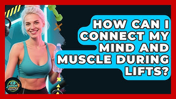 How Can I Connect My Mind And Muscle During Lifts? - High Energy Training Hub