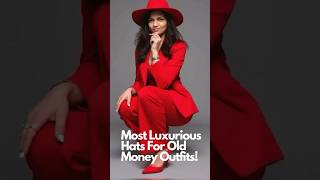 Most Luxurious Hats For Old Money Outfits