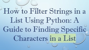 How to Filter Strings in a List Using Python: A Guide to Finding Specific Characters in a List