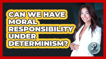 Can We Have Moral Responsibility Under Determinism? - Philosophy Beyond