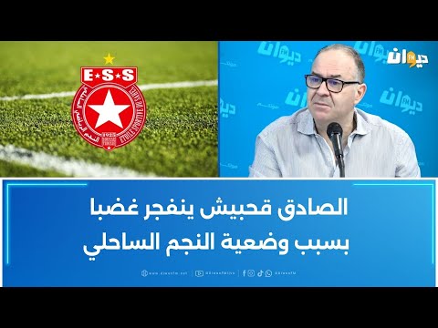 الصادق قحبيش ينفجر غضبا بسبب وضعية النجم الساحلي