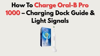 How To Charge Oral-B Pro 1000 – Charging Dock Guide & Light Signals