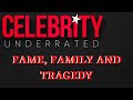 Celebrity Underrated - FAME, FAMILY AND TRAGEDY (part 1)