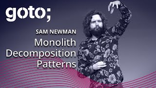 Monolith Decomposition Patterns • Sam Newman • GOTO 2019