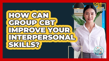 How Can Group CBT Improve Your Interpersonal Skills? - CBT Toolkit