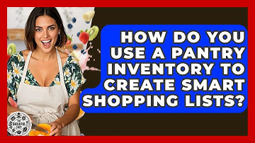 How Do You Use A Pantry Inventory To Create Smart Shopping Lists? - The Skillful Chef