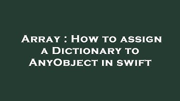 Array : How to assign a Dictionary to AnyObject in swift