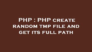 PHP : PHP create random tmp file and get its full path