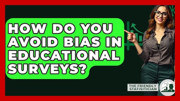 How Do You Avoid Bias In Educational Surveys? - The Friendly Statistician