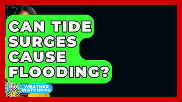 Can Tide Surges Cause Flooding? - Weather Watchdog