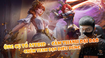 Gấu - Astrid | Ông cụ tổ Astrid - Cầm thanh đại đao chém team bạn điêu đứng !