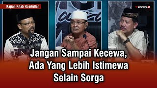 Jangan Sampai Kecewa, Ada Yang Lebih Istimewa Selain Sorga - Buya Syakur | Kajian Kitab Roaitullah