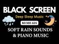 FALL INTO SLEEP INSTANTLY 🎹 Peaceful Soft Rain & Piano Relax Your Mind, Body, Sleep Music