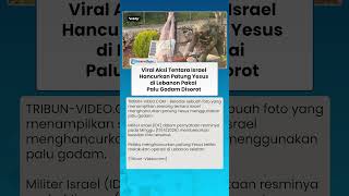 Viral Aksi Tentara Israel Hancurkan Patung Yesus Di Lebanon Pakai Palu Godam Disorot