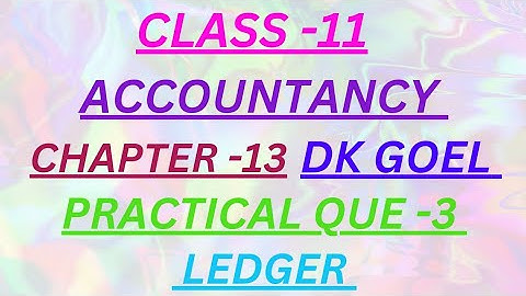 CLASS - 11 | ACCOUNTANCY | CHAPTER -13 | PRACTICAL QUE -3 | LEDGER | DK GOEL