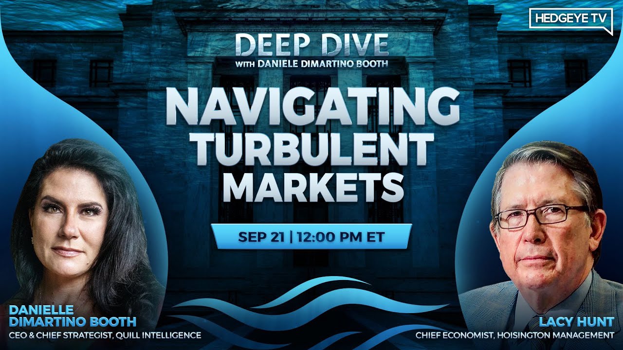 'Deep Dive' With Danielle DiMartino Booth and Lacy Hunt - Navigating Turbulent Markets | Hedgeye