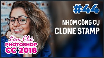 Bài 44: Nhóm Công Cụ Clone Stamp | Làm Chủ Photoshop CC 2018