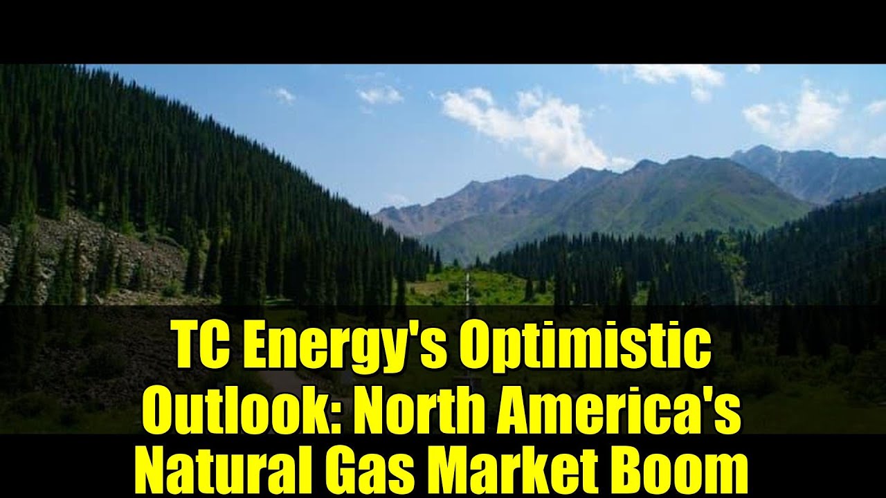 TC Energy's Optimistic Outlook: North America's Natural Gas Market Boom