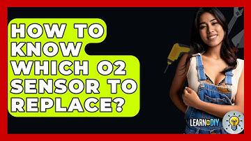How To Know Which O2 Sensor To Replace? - LearnToDIY360.com