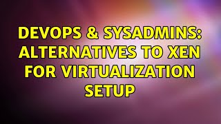 Famous DevOps & SysAdmins: Alternatives to Xen for virtualization setup (4 Solutions!!) Net Worth