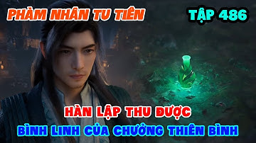 Phàm Nhân Tu Tiên Tập 486 | Hàn Lập Thu Được Bình Linh Của Chưởng Thiên Bình