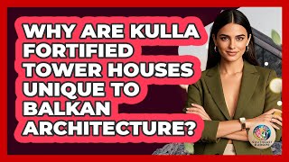Why Are Kulla Fortified Tower Houses Unique To Balkan Architecture? - TalkingSoutheastEurope Net Worth