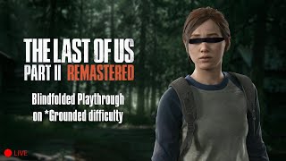 [LIVE] Blindfolded TLOU 2 playthrough on Grounded mode #3
