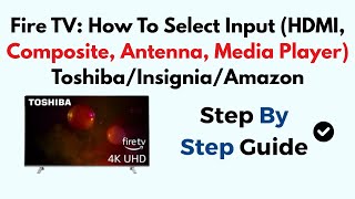 Fire TV: How To Select Input (HDMI, Composite, Antenna, Media Player) Toshiba/Insignia/Amazon