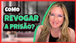 Como Revogar a Prisão?