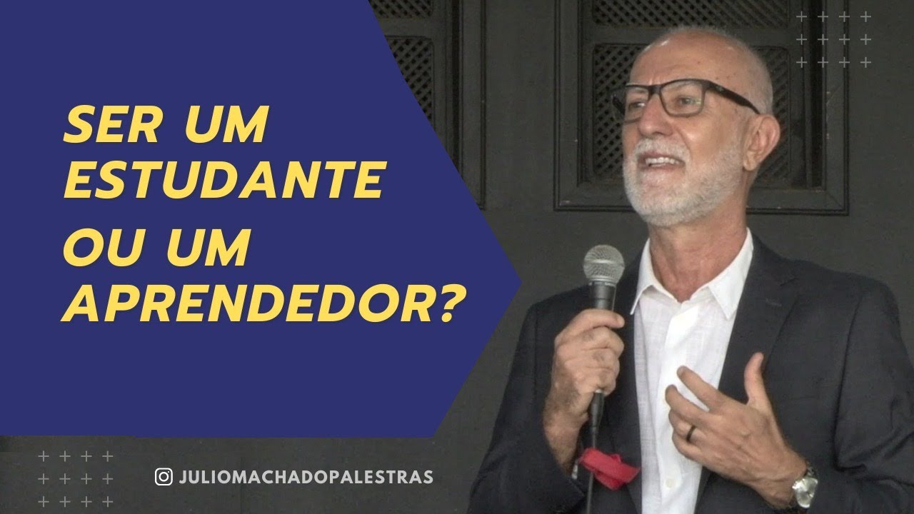 SER UM ESTUDANTE OU UM APRENDEDOR? Júlio Machado